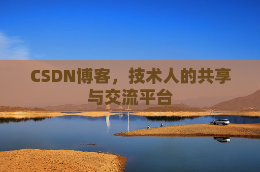 CSDN博客，技术人的共享与交流平台